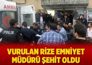 Vurulan Rize Emniyet Müdürü şehit oldu