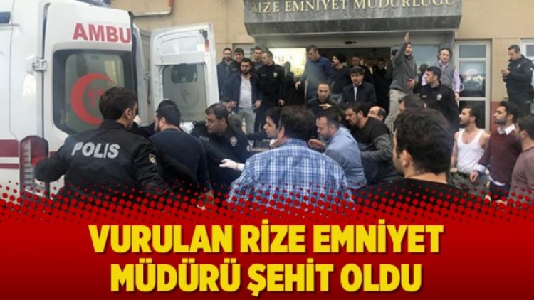 Vurulan Rize Emniyet Müdürü şehit oldu