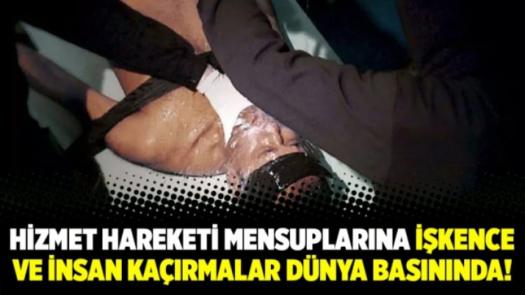 Hizmet hareketi mensuplarına işkence ve insan kaçırmalar dünya basınında!