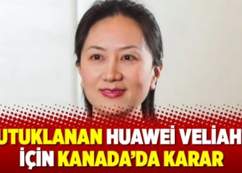 Tutuklanan HUAWEİ veliahtı için Kanada’da karar