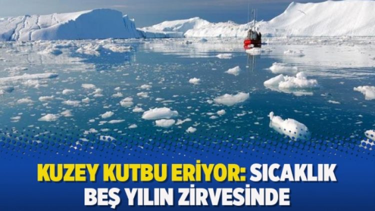 Kuzey Kutbu eriyor: Sıcaklık beş yılın zirvesinde