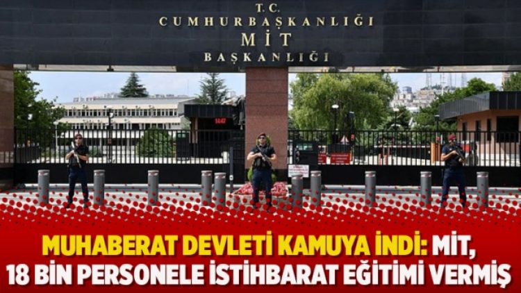 Muhaberat devleti kamuya indi: MİT, 18 bin personele istihbarat eğitimi vermiş