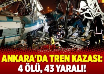 Ankara’da tren kazası: 4 ölü, 43 yaralı!
