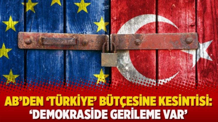 AB’den ‘Türkiye’ bütçesine kesintisi: ‘Demokraside gerileme var’