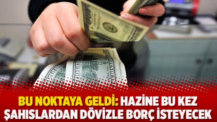Bu noktaya geldi: Hazine bu kez şahıslardan dövizle borç isteyecek
