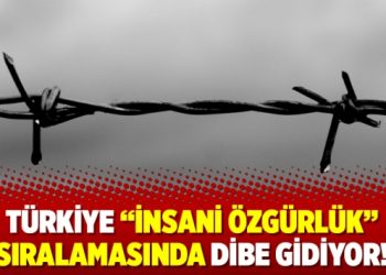 Türkiye “insani özgürlük” sıralamasında dibe gidiyor!