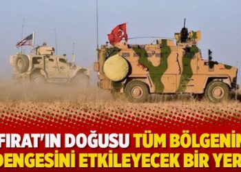 ‘Fırat’ın doğusu tüm bölgenin dengesini etkileyecek bir yer’