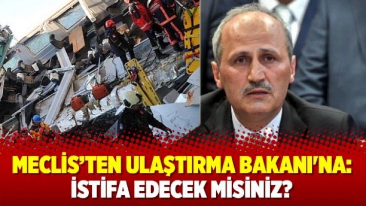 Meclis’ten Ulaştırma Bakanı’na: İstifa edecek misiniz?
