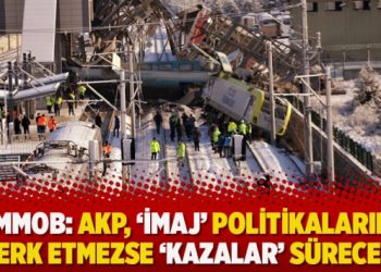 TMMOB: AKP, ‘imaj’ politikalarını terk etmezse ‘kazalar’ sürecek