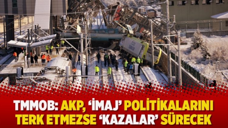 TMMOB: AKP, ‘imaj’ politikalarını terk etmezse ‘kazalar’ sürecek