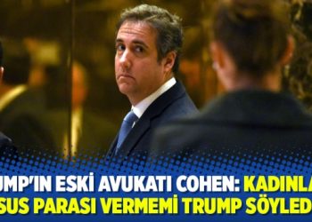 Trump’ın eski avukatı Cohen: Kadınlara sus parası vermemi Trump söyledi