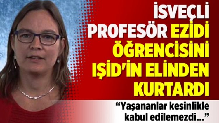 İsveçli profesör Ezidi öğrencisini IŞİD’in elinden kurtardı