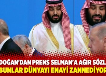 Erdoğan’dan Prens Selman’a ağır sözler: Bunlar dünyayı enayi zannediyor