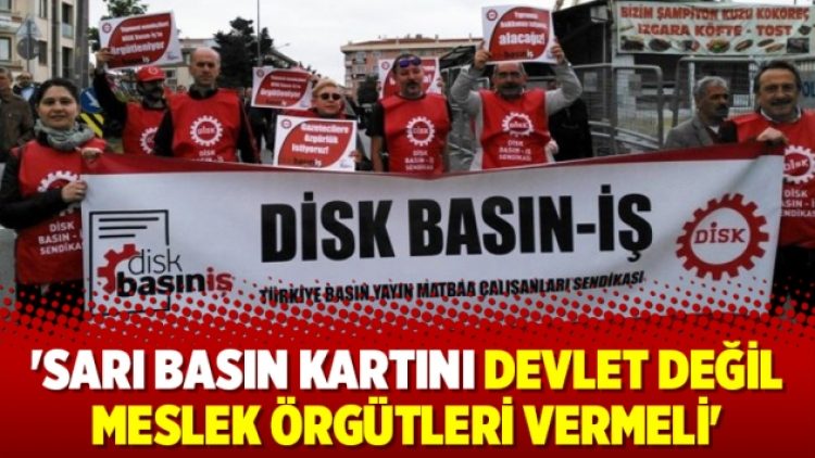 ‘Sarı basın kartını devlet değil meslek örgütleri vermeli’