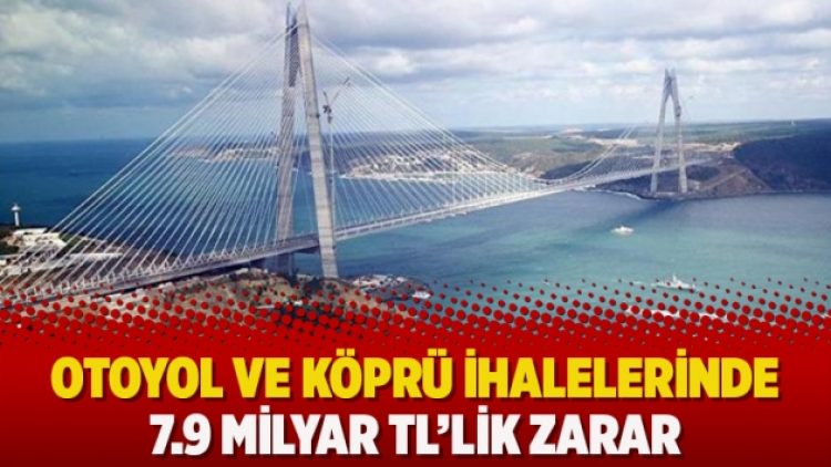 Otoyol ve köprü ihalelerinde 7.9 milyar TL’lik zarar