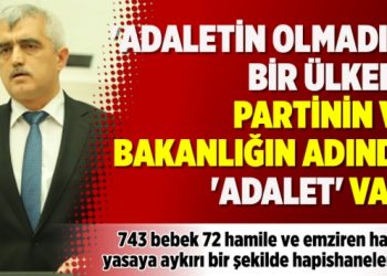 ‘Adaletin olmadığı bir ülkede partinin ve bakanlığın adında ‘adalet’ var’