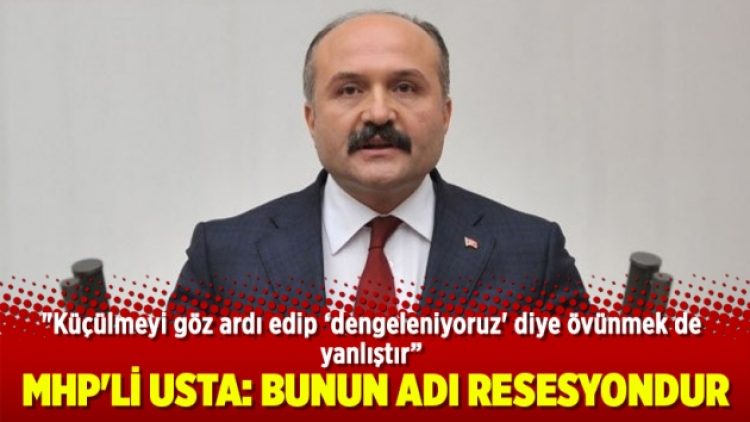 MHP’li Usta: Bunun adı resesyondur