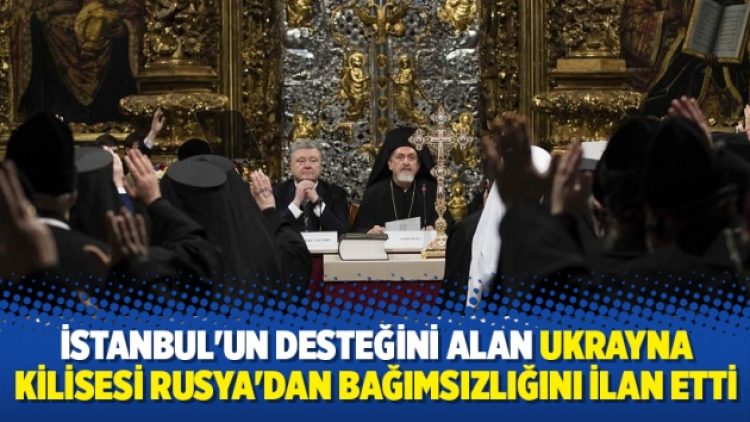 İstanbul’un desteğini alan Ukrayna Kilisesi Moskova’dan bağımsızlığını ilan etti