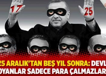 17-25 Aralık’tan beş yıl sonra: Devleti soyanlar sadece para çalmazlar…