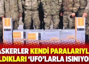 ‘Askerler kendi paralarıyla aldıkları ‘UFO’larla ısınıyor’
