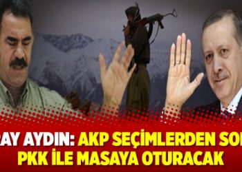 Koray Aydın: AKP seçimlerden sonra PKK ile masaya oturacak