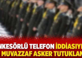 Ankesörlü telefon iddiasıyla 118 Muvazzaf asker tutuklandı