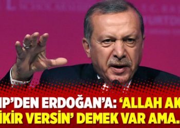 CHP’den Erdoğan’a: ‘Allah akıl fikir versin’ demek var ama…