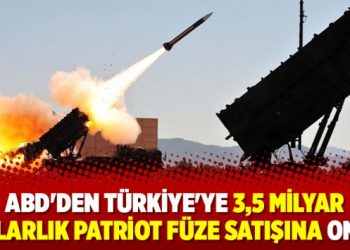 ABD’den Türkiye’ye 3,5 milyar dolarlık Patriot füze satışına onay