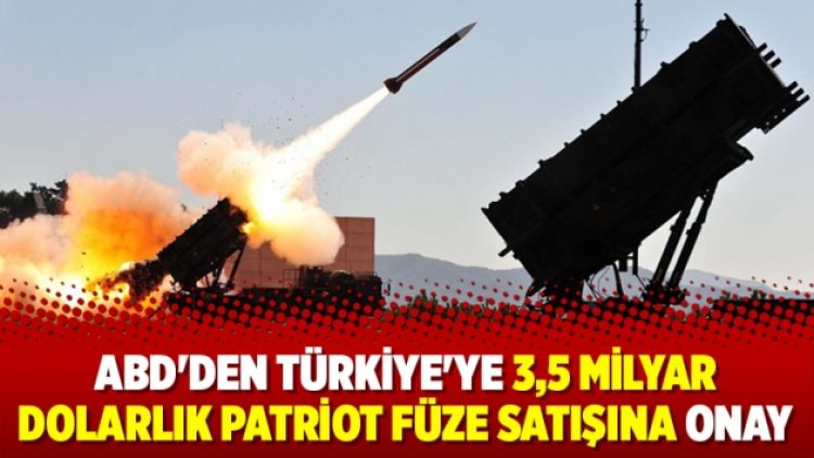 ABD’den Türkiye’ye 3,5 milyar dolarlık Patriot füze satışına onay