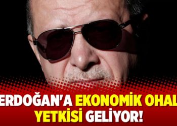 Erdoğan’a ekonomik OHAL yetkisi geliyor!