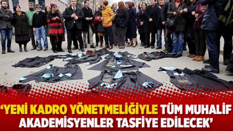 ‘Yeni kadro yönetmeliğiyle tüm muhalif akademisyenler tasfiye edilecek’