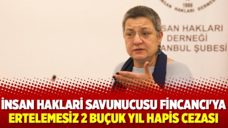 İnsan haklari savunucusu Fincancı’ya ertelemesiz 2 buçuk yıl hapis cezası
