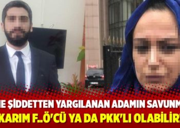 Eşine şiddetten yargılanan adam: Karım F..Ö’cü ya da PKK’lı olabilir!