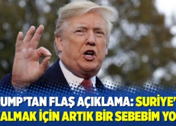 Trump: Suriye’de kalmak için artık bir sebebim yok