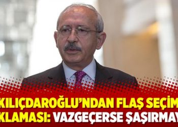 Kılıçdaroğlu’ndan flaş seçim açıklaması: Vazgeçerse şaşırmayın!