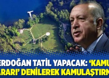 Erdoğan tatil yapacak: ‘Kamu yararı’ denilerek kamulaştırma