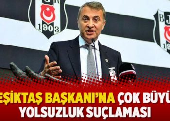 Beşiktaş Başkanı’na çok büyük yolsuzluk suçlaması