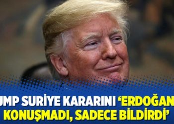 Trump Suriye kararını ‘Erdoğan’la konuşmadı, sadece bildirdi’