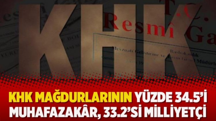 KHK mağdurlarının yüzde 34.5’i muhafazakâr, 33.2’si milliyetçi