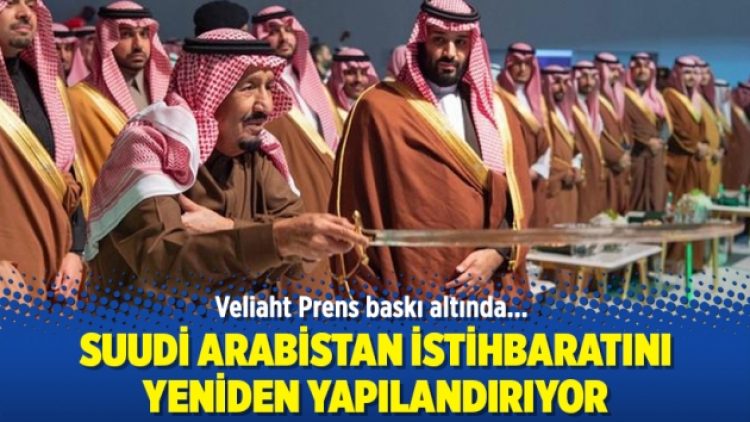 Suudi Arabistan istihbaratını yeniden yapılandırıyor