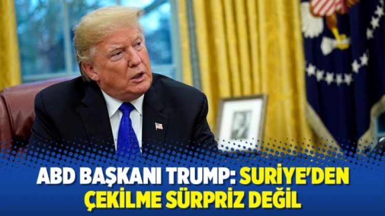 ABD Başkanı Trump: Suriye’den çekilme sürpriz değil
