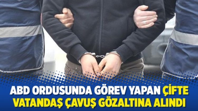ABD ordusunda görev yapan çifte vatandaş çavuş gözaltına alındı