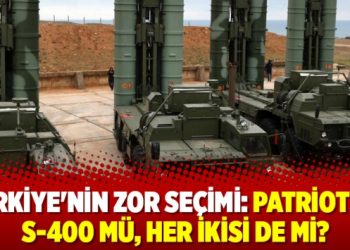 Türkiye’nin zor seçimi: Patriot mu S-400 mü, her ikisi de mi?