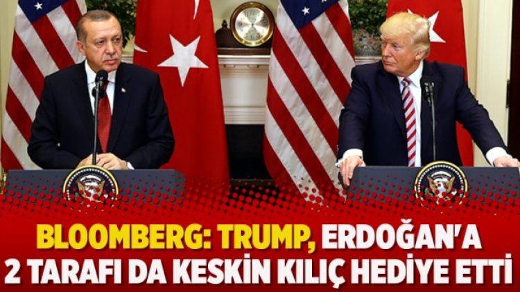Bloomberg: Trump, Erdoğan’a 2 tarafı da keskin kılıç hediye etti