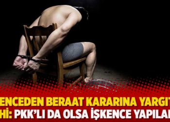 İşkenceden beraat kararına Yargıtay üyesi şerh düştü: PKK’lı da olsa işkence yapılamaz