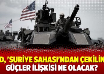 ABD, ‘Suriye sahası’ndan çekilince güçler ilişkisi ne olacak?