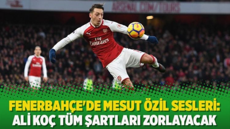 Fenerbahçe’de Mesut Özil sesleri: Ali Koç tüm şartları zorlayacak