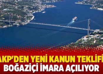 AKP’den yeni kanun teklifi: Boğaziçi imara açılıyor