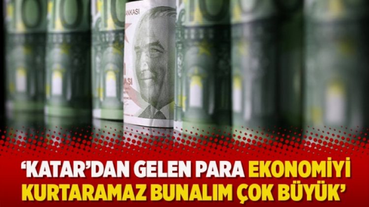 ‘Katar’dan gelen para ekonomiyi kurtaramaz bunalım çok büyük’