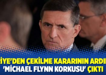 Suriye’den çekilme kararının ardında ‘Michael Flynn korkusu’ çıktı
